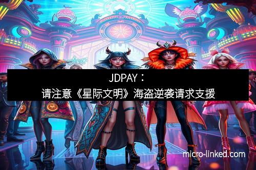 JDPAY:请注意《星际文明》海盗逆袭请求支援